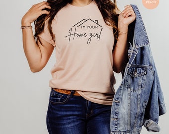 I'm Your Home Girl T-Shirt, Realtor Shirt, Real Estate T-Shirt, Selling Your House, Gift for Her, Gift for Realtor