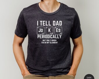 I Tell Dad Jokes Periodically T-Shirt, Funny Dad Shirt, Father's Day Shirt, Gift for Dad, Science Shirt, Periodic Table Shirt, Science Humor