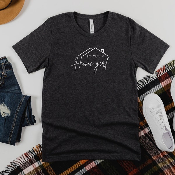 I'm Your Home Girl T-Shirt, Realtor Shirt, Real Estate T-Shirt, Selling Your House, Gift for Her, Gift for Realtor