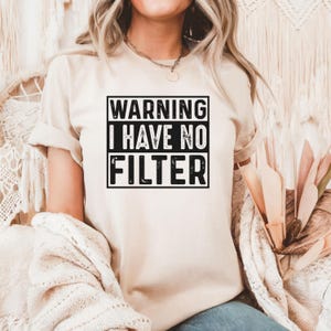 Warning I Have No Filter T-shirt, Sarcastic Shirt, Bold Statement Shirt, Humor Quote Shirt, Funny Saying Shirt, Adult Humor Shirt