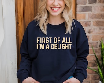 Grappig damessweater, First Of All I'm A Delight, Sarcastic Gift