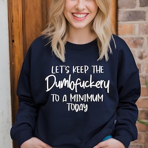 Let's Keep The Dumbfuckery To a Minimum Today Sweatshirt - Bad Bitch Shirt For Women, Saying Quote Sweatshirt, Funny Mom Gift
