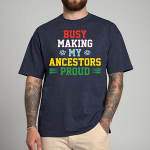 Busy Making My Ancestors Proud T-Shirt – Legacy Motivation Tee – Empowerment Shirt – Unisex Soft Cotton – Ancestral Pride Apparel
