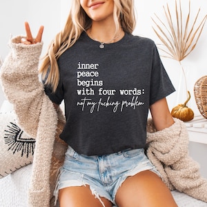 Inner Peace Begins With Four Words Shirt - Sarcastic Peace Shirt, Funny Quotes T-shirt, Funny Women’s Shirt, Sarcastic Humor Shirt