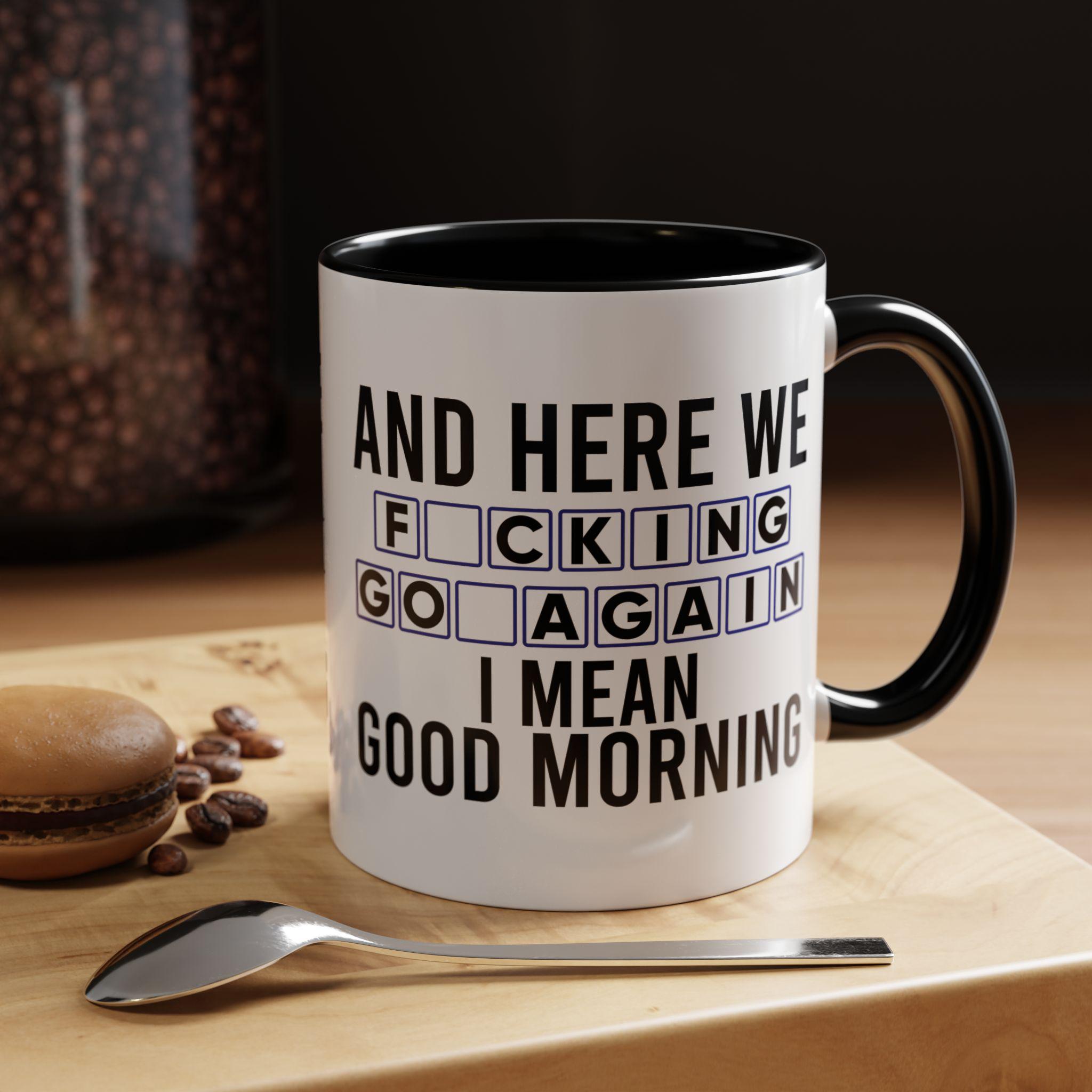 Here We Fucking Go Again I Mean Good Morning Mug, Funny Coffee Mug, Friends Birthday Gift, Inspirational Ceramic Mug, Good Morning Mug