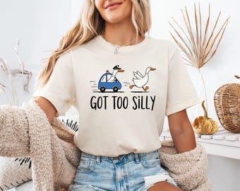 Funny Goose Tee – Got Too Silly Humor Shirt