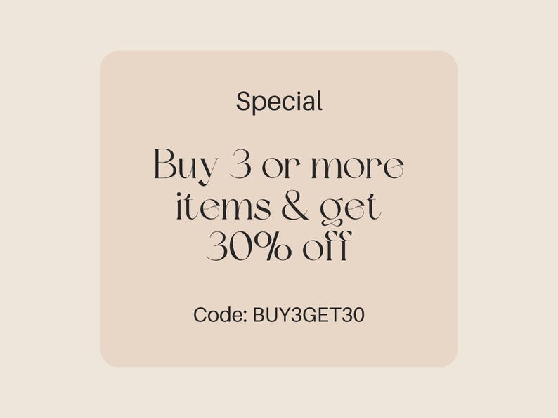 May include: A beige rectangle with the text "Special" at the top. The text "Buy 3 or more items & get 30% off" is in the center of the rectangle. The text "Code: BUY3GET30" is at the bottom of the rectangle.