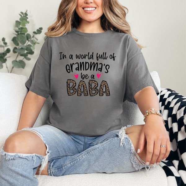 Funny BABA T-Shirt, In A World Full Of Grandmas Be Baba, Sunflower Tee for Grandma, Gift for Grandma, Cute Baba Gift, Grandma Tee Top