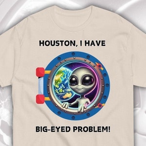 HOUSTON! I HAVE... | Unisex classic tee | Alien T-shirt,Funny design,Big-eyed problem,UFO themed shirt,Space,Cute alien tee,men,women,gift