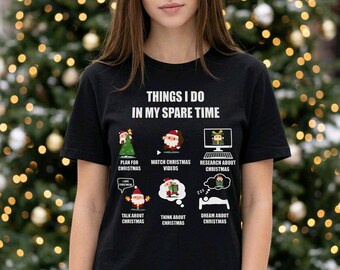 May include: A black short-sleeved t-shirt featuring the white text THINGS I DO IN MY SPARE TIME. Below the text are six small illustrations of Santa Claus with captions: PLAN FOR CHRISTMAS, WATCH CHRISTMAS VIDEOS, RESEARCH ABOUT CHRISTMAS, TALK ABOUT CHRISTMAS, THINK ABOUT CHRISTMAS, and DREAM ABOUT CHRISTMAS.