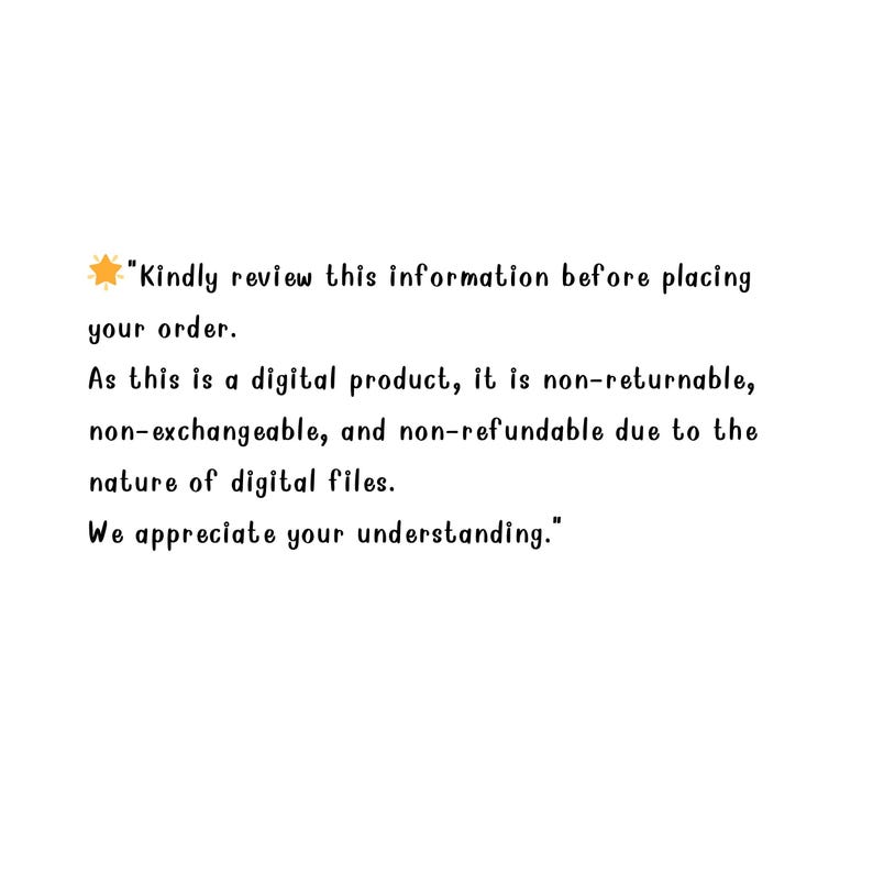 May include: A text-based image with a yellow sun emoji and a message about digital products. The message reads: "Kindly review this information before placing your order. As this is a digital product, it is non-returnable, non-exchangeable, and non-refundable due to the nature of digital files. We appreciate your understanding."