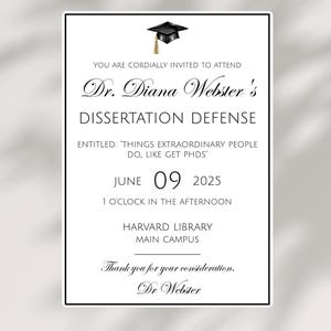 May include: A black and white graduation announcement for Dr. Diana Webster's dissertation defence. The announcement includes the title of the dissertation, "Things Extraordinary People Do. Like Get PhDs." The defence is scheduled for 9 June 2025 at 1 o'clock in the afternoon at Harvard Library, Main Campus.