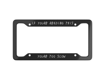 If You're Reading This You're Too Slow License Plate, Metal License Plate Frame, Car Accessory, Gift for Drivers, Car Modification