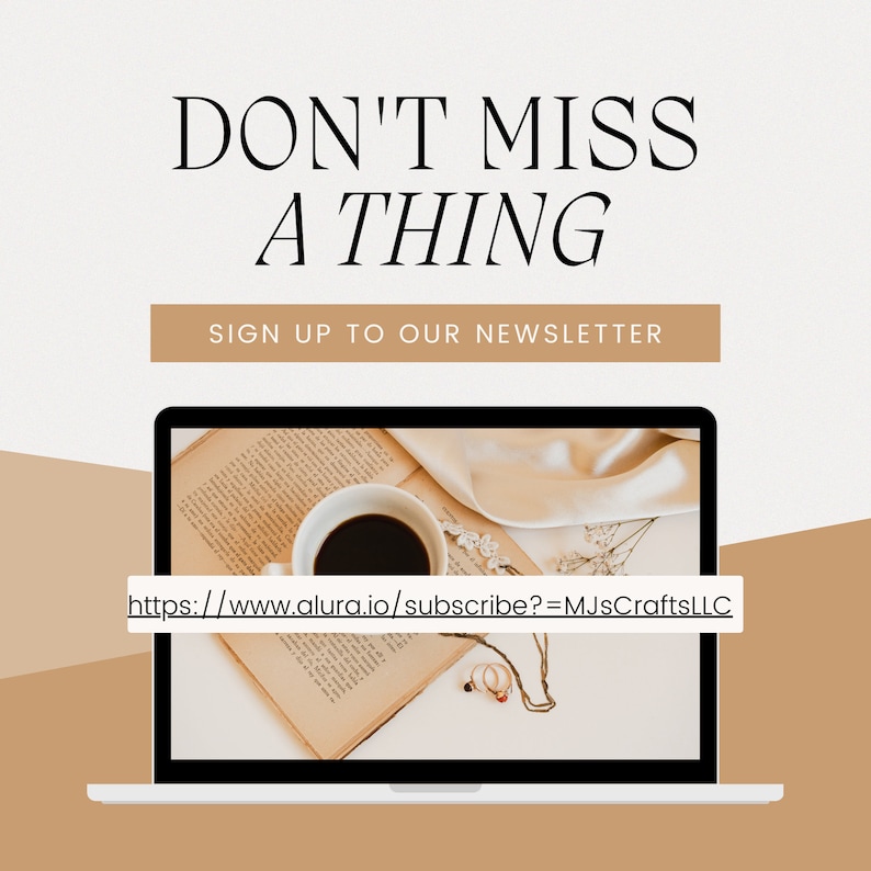 May include: Laptop computer screen displaying a book, a cup of coffee, and jewelry. The text "Don't Miss A Thing" is displayed above the laptop. The text "Sign Up To Our Newsletter" is displayed below the laptop. The text "https://www.alura.io/subscribe?=MJsCraftsLLC" is displayed on the laptop screen.