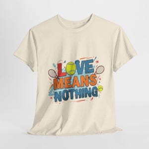 Love Means Nothing Tennis Shirt | Funny Tennis Player T-Shirt for Tournament Match Practice Warm Up | Sporty Athletic Sarcastic Sports Tee