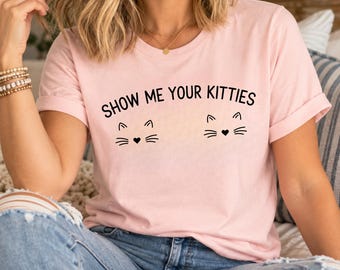 Funny Cat Shirt, Show Me Your Kitties Tee, Cat Lover Gift for Women, Adult Humor Tee, Cheeky Humor T Shirt, Gift for Cat Lovers, Cat Mom Tee