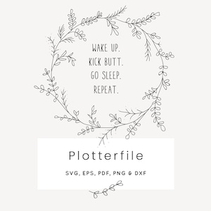 Puede incluir: Ilustración en blanco y negro de arte de línea de una corona floral con el texto "WAKE UP. KICK BUTT. GO SLEEP. REPEAT." dentro de la corona. El texto "Plotterfile SVG, EPS, PDF, PNG & DXF" está debajo de la corona.