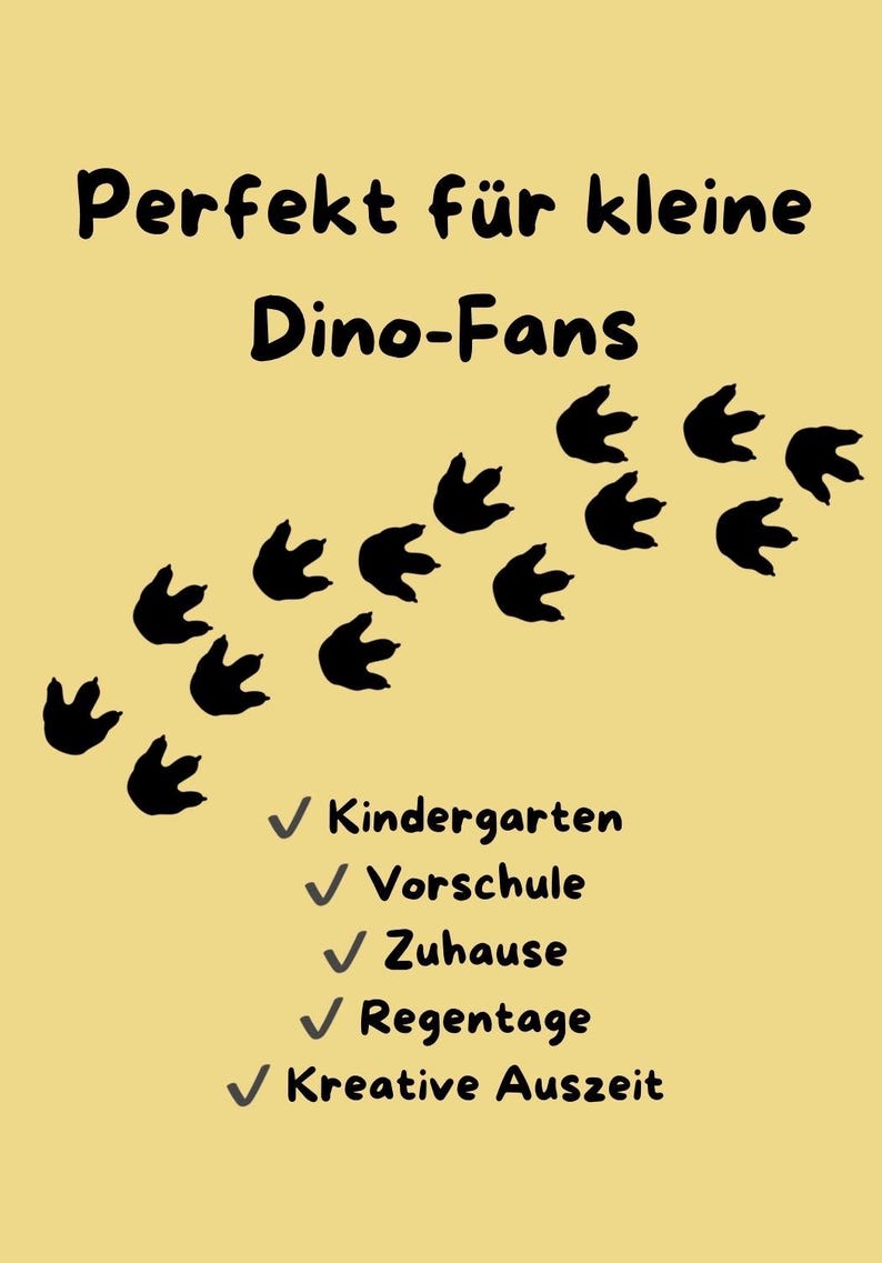 May include: A light yellow sign featuring black dinosaur footprints and the text: Perfekt f&uuml;r kleine Dino-Fans, Kindergarten, Vorschule, Zuhause, Regentage, Kreative Auszeit. The design includes checkmarks next to each of the five listed items.