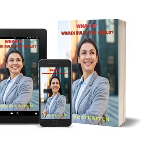Puede incluir: Un libro, una tableta y un teléfono inteligente muestran la portada de "What If Women Ruled the World?" de Ann Stratton. La portada del libro y las pantallas digitales presentan a una mujer con una blazer gris. El título es rojo y el nombre del autor es amarillo.