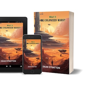 May include: A book, tablet, and smartphone display the cover art for "What If We Colonized Mars?" by Dean Stratton. The artwork depicts a Martian landscape with futuristic structures, flying vehicles, and a silhouetted figure, all in warm orange and brown tones.