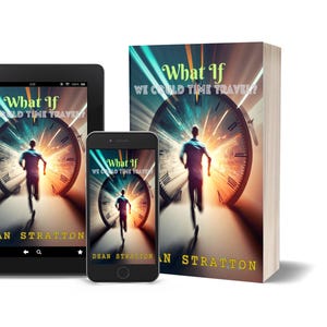Puede incluir: Un libro, una tableta y un teléfono inteligente muestran la portada de "What If We Could Time Travel?" de Dean Stratton. La portada presenta una figura silueteada corriendo hacia una esfera de reloj con un esquema de color turquesa y naranja.