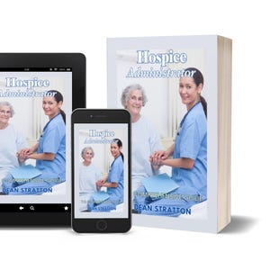May include: An image of a book, tablet, and smartphone displaying the cover of "Hospice Administrator" by Dean Stratton. The cover features a woman in a blue uniform assisting an elderly woman. The title is in light blue, and the devices are black.