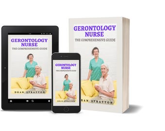 Gerontology Nurse - Complete Guide to Geriatric Care, Elderly Well-being and Holistic Nursing Strategies