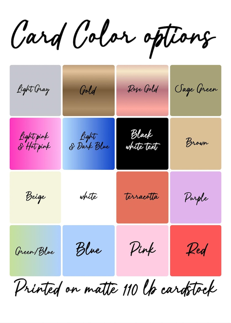 May include: A color chart titled Card Color options displaying sixteen square swatches with labels including Light Gray, Gold, Rose Gold, Sage Green, Light pink & Hot pink, Light & Dark Blue, Black white text, Brown, Beige, white, terracotta, Purple, Green/Blue, Blue, Pink, and Red, printed on matte 110 lb cardstock.