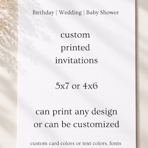 May include: A white rectangular card featuring black text that reads: Birthday | Wedding | Baby Shower, custom printed invitations, 5x7 or 4x6, can print any design or can be customized, custom card colors or text colors, fonts.