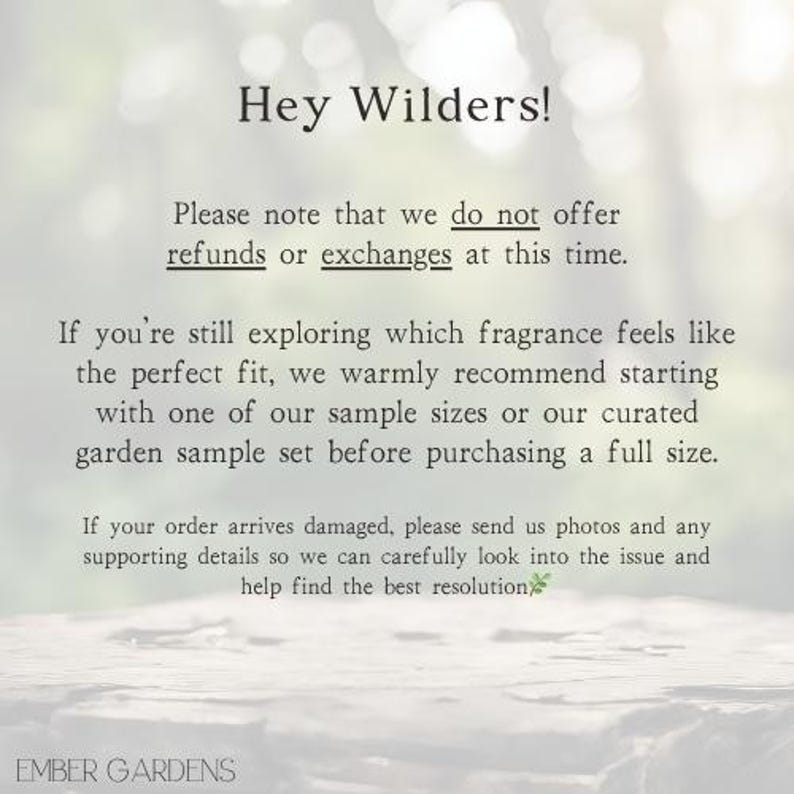 Peut inclure: Texte sur fond flou : &laquo; Hey Wilders! &raquo; et informations sur les remboursements, les &eacute;changes et les &eacute;chantillons de parfum. Le texte mentionne &eacute;galement la marche &agrave; suivre en cas de dommage. La marque &laquo; EMBER GARDENS &raquo; est en bas.