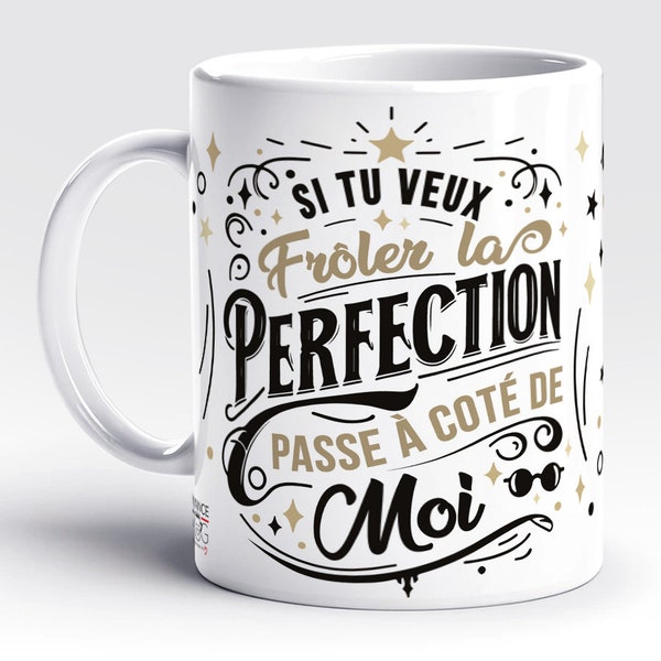 FranceMug - Si Tu Veux Frôler La Perfection Passe À Coté De Moi - café thé idée cadeau anniversaire humour fantaisie ami collègue famille