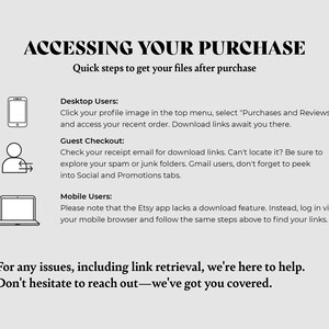 May include: A black and white illustration of a mobile phone, a person with an arrow circling them, and a laptop. The text reads "Accessing Your Purchase" and "Quick steps to get your files after purchase".  The text also describes how to access your purchase on a desktop, as a guest, and on a mobile device. The text ends with "For any issues, including link retrieval, we're here to help. Don't hesitate to reach out-we've got you covered."