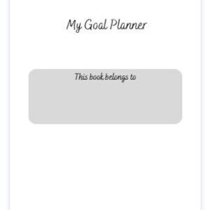 Può includere: Una copertina bianca per un planner di obiettivi con il testo "My Goal Planner" in alto e "This book belongs to" in un riquadro grigio sotto.