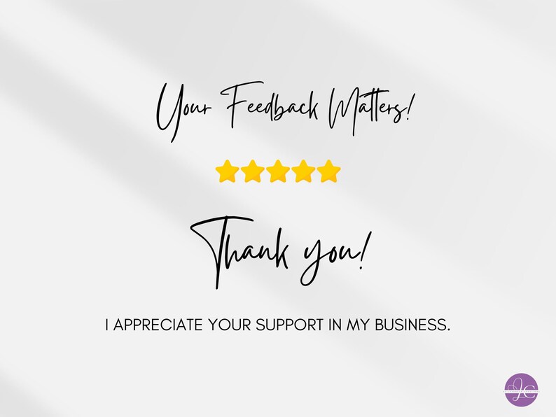 May include: A white digital graphic featuring the black cursive text Your Feedback Matters! above five yellow stars. Below the stars is the black cursive text Thank you! followed by the capitalized black text I APPRECIATE YOUR SUPPORT IN MY BUSINESS.