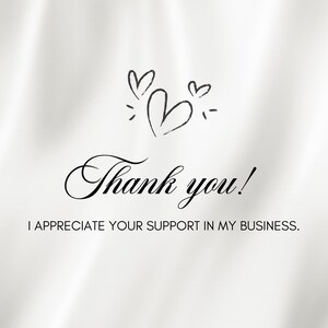May include: A white background with the words "Thank you!" in elegant script, accompanied by three sketched hearts. The text "I appreciate your support in my business" is below.