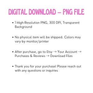 May include: White background with pink text that reads "DIGITAL DOWNLOAD - PNG FILE". Bullet points below describe the digital product, including a high-resolution PNG file with a transparent background. Additional text provides instructions for downloading the file.