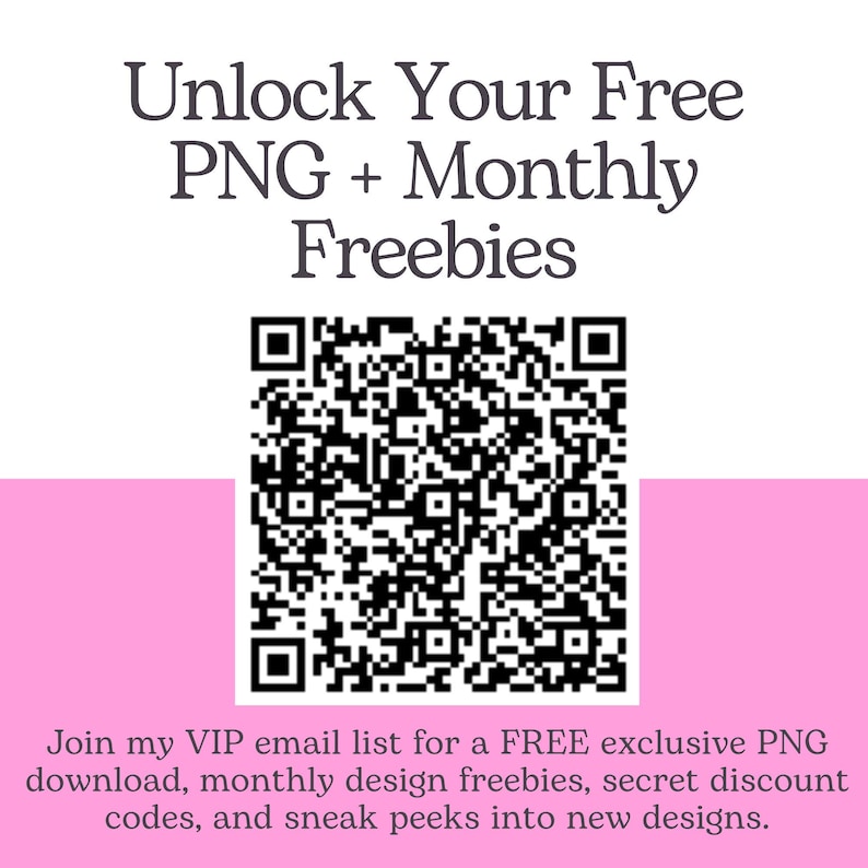 May include: A white background with the text "Unlock Your Free PNG + Monthly Freebies" in a stylized font. A black and white QR code is centered below the text. The bottom of the image has text that reads "Join my VIP email list for a FREE exclusive PNG download..."