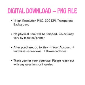 May include: White background with pink text that reads "DIGITAL DOWNLOAD - PNG FILE." Bullet points below detail the digital product, including a high-resolution PNG file with a transparent background. The text also mentions that no physical item will be shipped.