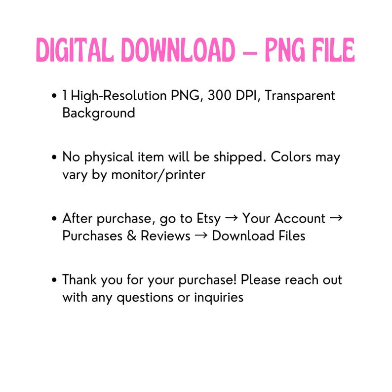 May include: White background with pink text that reads "DIGITAL DOWNLOAD - PNG FILE." Bullet points below detail the digital product, including a high-resolution PNG file with a transparent background. The text also mentions that no physical item will be shipped.