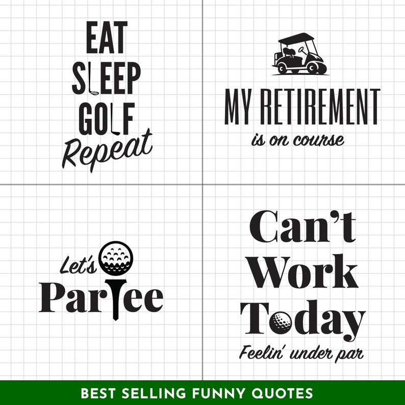 May include: Four black and white illustrations with golf-themed puns. The first illustration says "Eat Sleep Golf Repeat". The second illustration shows a golf cart and says "My Retirement is on Course". The third illustration shows a golf ball on a tee and says "Let's Parlee". The fourth illustration says "Can't Work Today Feelin' under par".