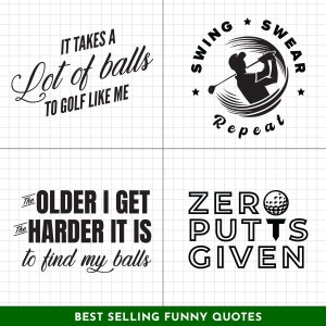 May include: Four black and white golf-themed quotes on a white background. The quotes are: "It takes a lot of balls to golf like me", "Swing, swear, repeat", "The older I get the harder it is to find my balls", and "Zero putts given".