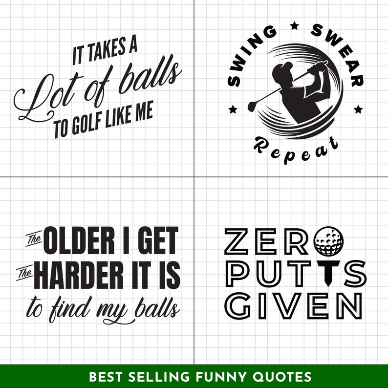 May include: Four black and white golf-themed quotes on a white background. The quotes are: "It takes a lot of balls to golf like me", "Swing, swear, repeat", "The older I get the harder it is to find my balls", and "Zero putts given".