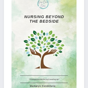 May include: A green watercolor background with a stylized tree with outstretched hands. The text "Nurse Career Coach" is in a circle at the top of the image. The text "NURSING BEYOND THE BEDSIDE" is in large, bold letters. The text "Finding your Niche and Leveling Up" is in smaller letters below the tree. The text "Damarys Candelaria" is at the bottom of the image.