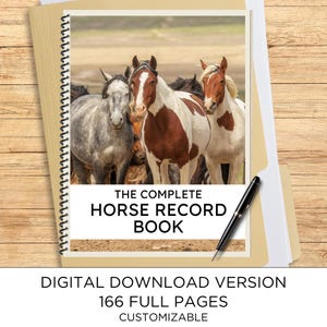 May include: A spiral-bound record book titled THE COMPLETE HORSE RECORD BOOK, featuring a cover image of three horses in a field. A black pen rests on the cover. The text below indicates a digital download version with 166 full pages and customizable.