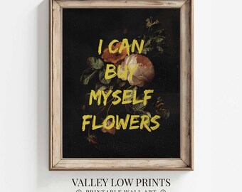 May include: A printable wall art print with a dark background featuring a vintage still life painting of flowers. The text "I can buy myself flowers" is written in yellow on top of the flowers.