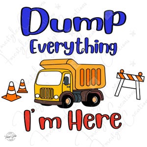 Dump Everything I&#39;m Here | Kids Construction SVG PNG | Toddler Truck Shirt Design | Boys Digger Clipart | Cute Work Zone Graphic
