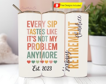 Retirement Skinny Tumbler PNG, Personalized Retirement Tumbler, Every Sip Tastes Like It's Not My Problem Anymore, Retirement Gift