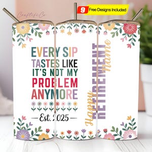 Puede incluir: Un vaso blanco con un diseño floral y el texto "EVERY SIP TASTES LIKE IT'S NOT MY PROBLEM ANYMORE - Est. 2025." También dice "Happy Retirement" y tiene un campo de nombre. Incluye una pajita y una etiqueta amarilla que dice "9 Free Designs Included."