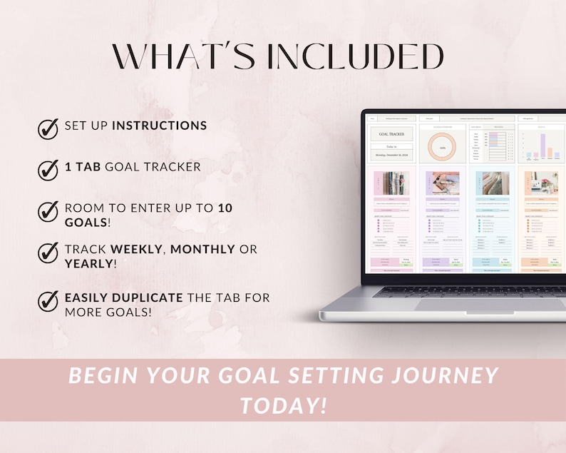 May include: A laptop displaying a digital goal tracker with a soft pink and white background. The text "WHAT'S INCLUDED" is at the top, with bullet points listing features like "SET UP INSTRUCTIONS" and "1 TAB GOAL TRACKER". The phrase "BEGIN YOUR GOAL SETTING JOURNEY TODAY!" is at the bottom.