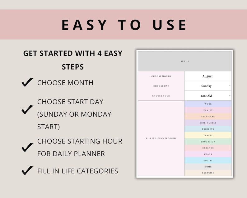 May include: A pink and white printable planner template with the text "Easy to Use" and "Get Started with 4 Easy Steps". The steps include choosing a month, start day, starting hour, and filling in life categories. The template includes a section for setting up the planner with a calendar, time, and a list of life categories.